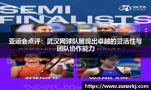 亚运会点评：武汉网球队展现出卓越的灵活性与团队协作能力