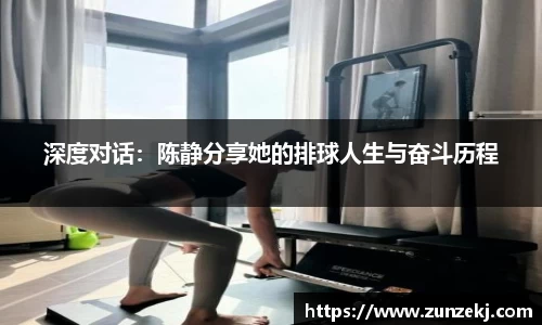 深度对话：陈静分享她的排球人生与奋斗历程