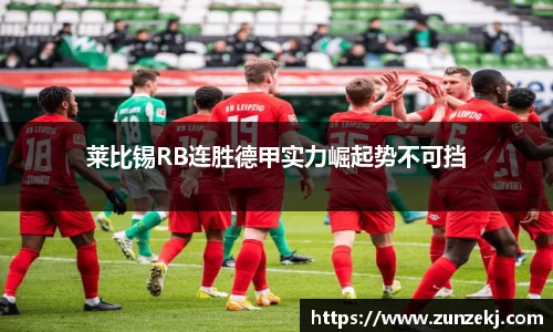 莱比锡RB连胜德甲实力崛起势不可挡