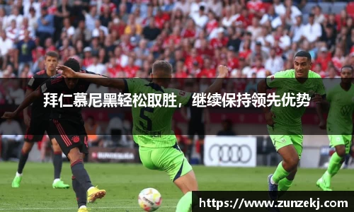 拜仁慕尼黑轻松取胜，继续保持领先优势
