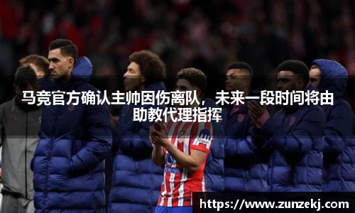 马竞官方确认主帅因伤离队，未来一段时间将由助教代理指挥