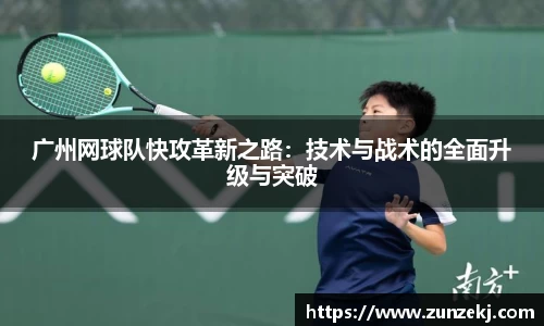 广州网球队快攻革新之路：技术与战术的全面升级与突破