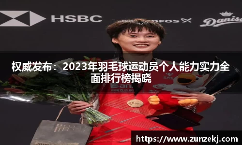权威发布：2023年羽毛球运动员个人能力实力全面排行榜揭晓