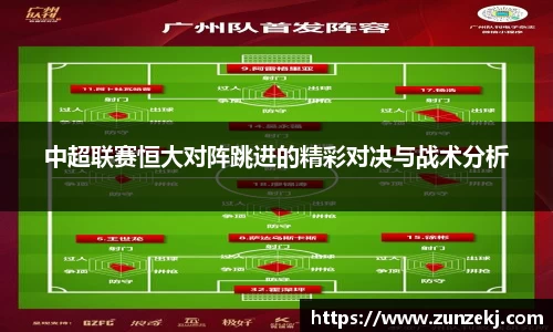 中超联赛恒大对阵跳进的精彩对决与战术分析