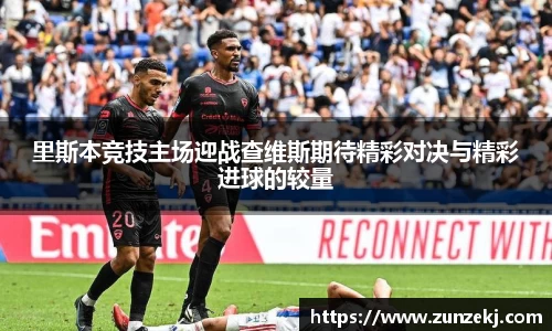 里斯本竞技主场迎战查维斯期待精彩对决与精彩进球的较量