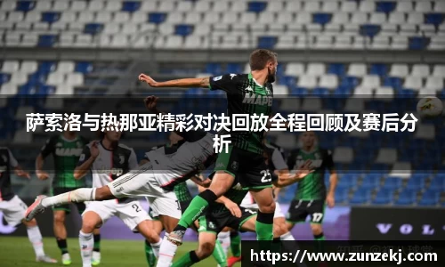 萨索洛与热那亚精彩对决回放全程回顾及赛后分析