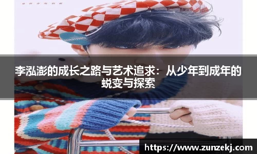 李泓澎的成长之路与艺术追求：从少年到成年的蜕变与探索